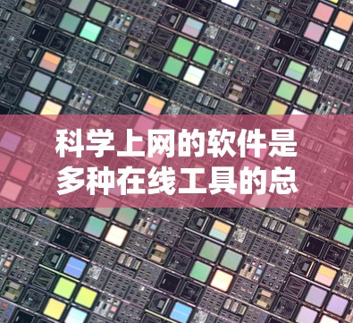 科学上网的软件是多种在线工具的总称,涵盖了计算、图形、学习等多种功能。以下是几种常用且功能丰富的工具 科学上网的软件是多种在线工具的总称,涵盖了计算、图形、学习等多种功能。以下是几种常用且功能丰富的工具