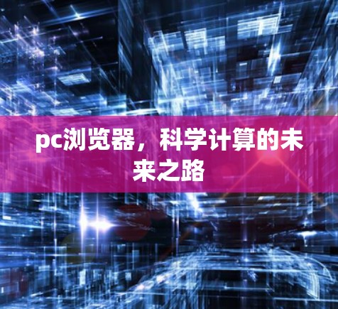 pc浏览器,科学计算的未来之路 pc浏览器,科学计算的未来之路