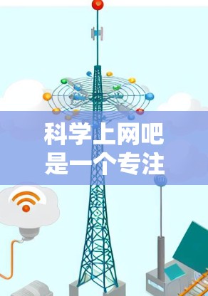 科学上网吧是一个专注于科学知识、论文分享和学术交流的网络社区。以下是一些具体的科学上网吧和资源,供您参考 科学上网吧是一个专注于科学知识、论文分享和学术交流的网络社区。以下是一些具体的科学上网吧和资源,供您参考