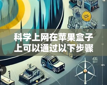 科学上网在苹果盒子上可以通过以下步骤实现