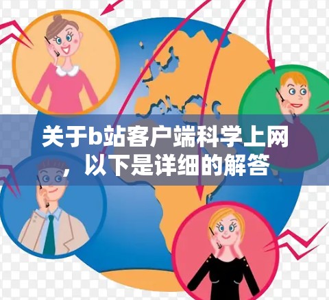 关于b站客户端科学上网,以下是详细的解答 关于b站客户端科学上网,以下是详细的解答