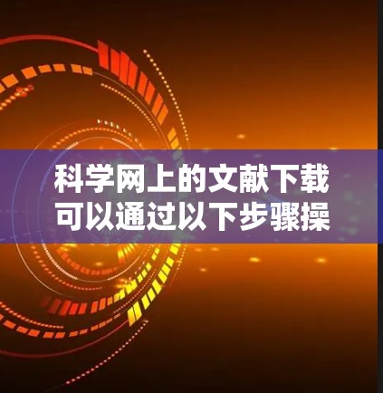 科学网上的文献下载可以通过以下步骤操作 科学网上的文献下载可以通过以下步骤操作