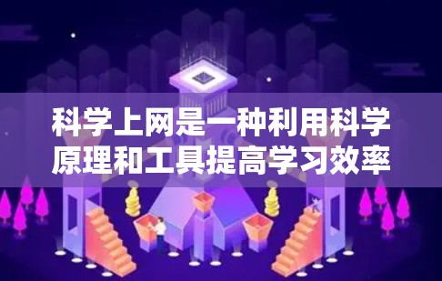 科学上网是一种利用科学原理和工具提高学习效率的学习方式,广泛应用于多个学科。以下是对科学上网的详细分析和建议 科学上网是一种利用科学原理和工具提高学习效率的学习方式,广泛应用于多个学科。以下是对科学上网的详细分析和建议