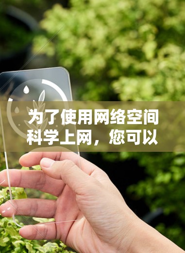 为了使用网络空间科学上网,您可以按照以下步骤操作 为了使用网络空间科学上网,您可以按照以下步骤操作
