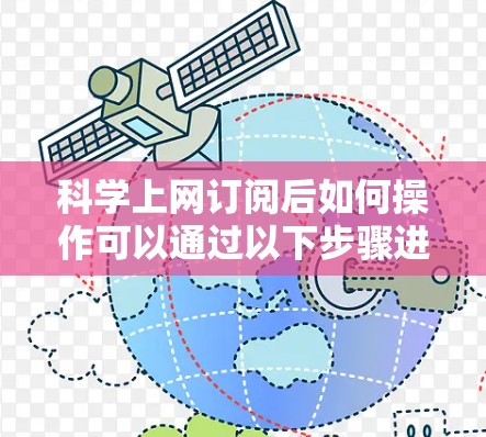 科学上网订阅后如何操作可以通过以下步骤进行 科学上网订阅后如何操作可以通过以下步骤进行