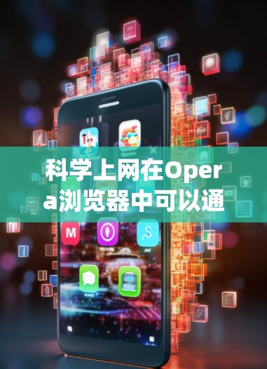 科学上网在Opera浏览器中可以通过以下步骤进行