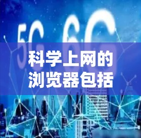 科学上网的浏览器包括以下几种