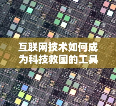 互联网技术如何成为科技救国的工具 互联网技术如何成为科技救国的工具