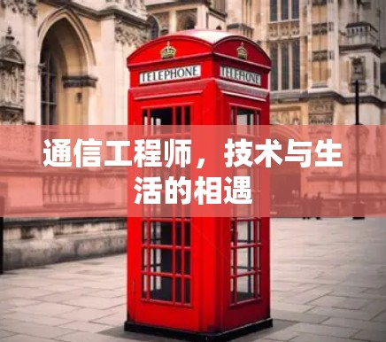 通信工程师,技术与生活的相遇 通信工程师,技术与生活的相遇