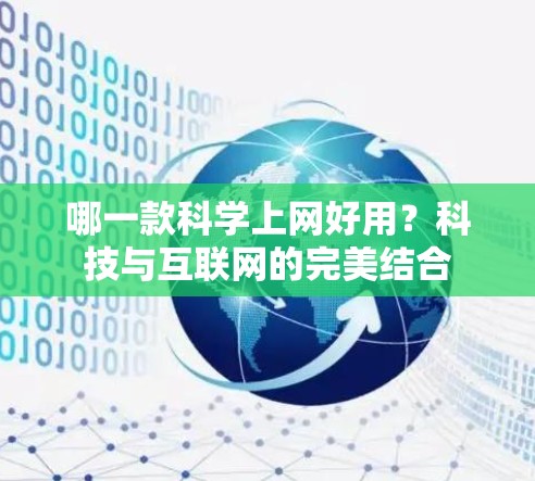 哪一款科学上网好用?科技与互联网的完美结合 哪一款科学上网好用?科技与互联网的完美结合