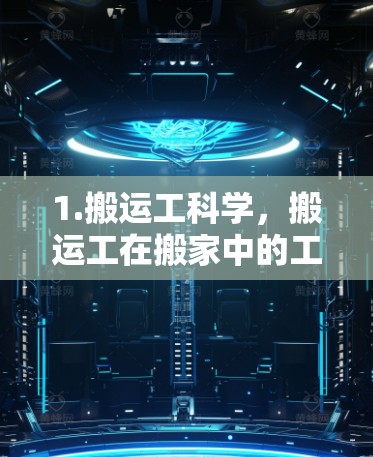 1.搬运工科学,搬运工在搬家中的工作,可能指的是在搬家过程中应用科学方法或编程解决问题。例如,利用搬瓦工的科学知识或编程技术进行搬家任务 1.搬运工科学,搬运工在搬家中的工作,可能指的是在搬家过程中应用科学方法或编程解决问题。例如,利用搬瓦工的科学知识或编程技术进行搬家任务