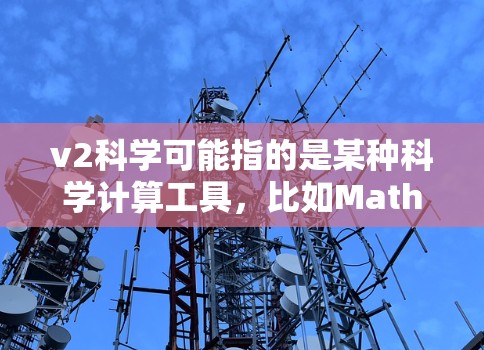 v2科学可能指的是某种科学计算工具,比如Mathematica、MATLAB或其他科学计算软件。如果你指的是Mathematica,以下是一些基本的上网设置步骤 v2科学可能指的是某种科学计算工具,比如Mathematica、MATLAB或其他科学计算软件。如果你指的是Mathematica,以下是一些基本的上网设置步骤