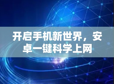 开启手机新世界,安卓一键科学上网 开启手机新世界,安卓一键科学上网