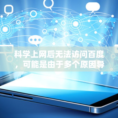 科学上网后无法访问百度,可能是由于多个原因导致的。以下是一些可能的原因及解决办法 科学上网后无法访问百度,可能是由于多个原因导致的。以下是一些可能的原因及解决办法