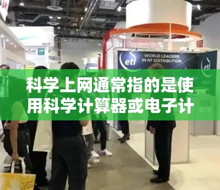 科学上网通常指的是使用科学计算器或电子计算器来解决数学、物理、工程等学科中的计算问题。它是一种用来进行高级数学运算、科学计算和函数绘图的工具。科学上网可以帮助人们更高效地进行复杂的计算和分析