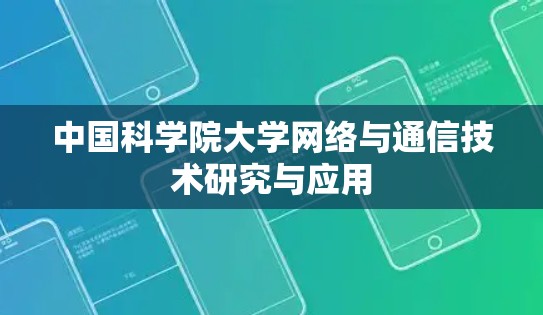 中国科学院大学网络与通信技术研究与应用 中国科学院大学网络与通信技术研究与应用