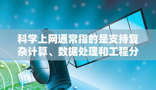 科学上网通常指的是支持复杂计算、数据处理和工程分析的工具。以下是几种常见的科学计算工具及其在Web上运行的步骤 科学上网通常指的是支持复杂计算、数据处理和工程分析的工具。以下是几种常见的科学计算工具及其在Web上运行的步骤