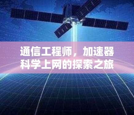 通信工程师,加速器科学上网的探索之旅 通信工程师,加速器科学上网的探索之旅