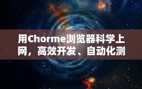 用Chorme浏览器科学上网，高效开发、自动化测试与跨平台兼容性