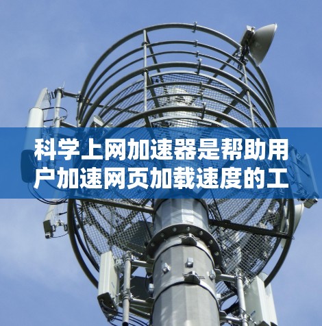 科学上网加速器是帮助用户加速网页加载速度的工具,尤其适用于科学计算和在线资源下载。以下是几种推荐的免费选择 科学上网加速器是帮助用户加速网页加载速度的工具,尤其适用于科学计算和在线资源下载。以下是几种推荐的免费选择