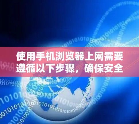 使用手机浏览器上网需要遵循以下步骤,确保安全和隐私保护 使用手机浏览器上网需要遵循以下步骤,确保安全和隐私保护