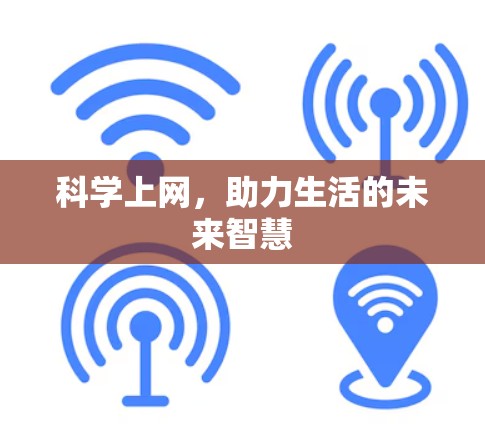 科学上网,助力生活的未来智慧 科学上网,助力生活的未来智慧