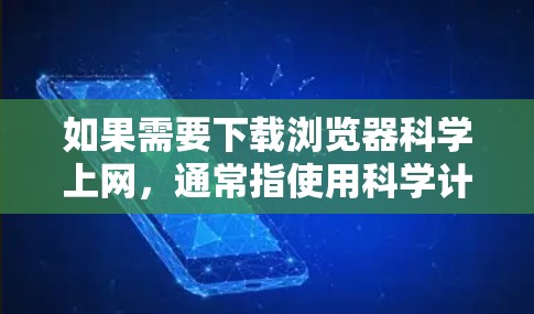 如果需要下载浏览器科学上网，通常指使用科学计算工具如MATLAB、Octave或Scilab。以下是一些步骤和建议