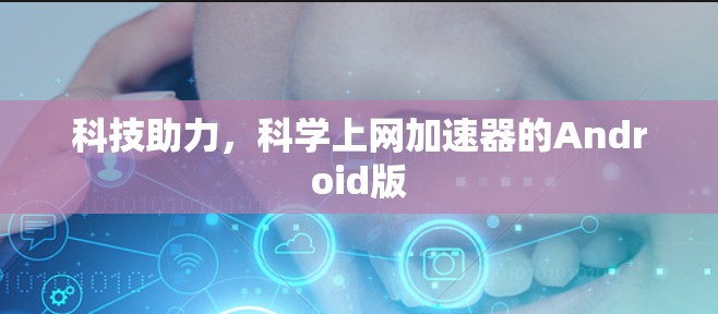 科技助力，科学上网加速器的Android版