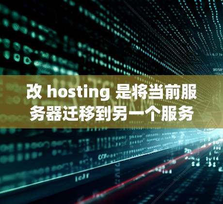改 hosting 是将当前服务器迁移到另一个服务器的方法，旨在优化资源分配、提高性能或满足特定需求。以下是一个科学且系统的方法指南，涵盖改 hosting 的各个方面
