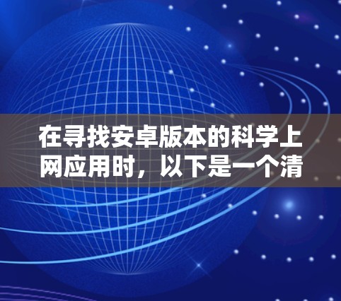 在寻找安卓版本的科学上网应用时，以下是一个清晰的步骤指南