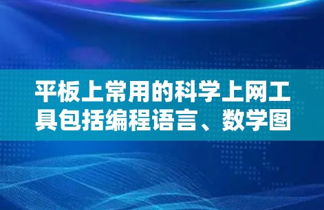 平板上常用的科学上网工具包括编程语言、数学图形绘制工具、编程工具、文档编辑器、图形工具和编程框架。这些工具的功能多样,适合不同的应用场景和需求。以下是详细分类 平板上常用的科学上网工具包括编程语言、数学图形绘制工具、编程工具、文档编辑器、图形工具和编程框架。这些工具的功能多样,适合不同的应用场景和需求。以下是详细分类