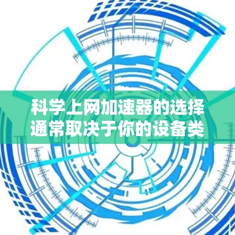 科学上网加速器的选择通常取决于你的设备类型和使用场景。以下是一些常见的加速器平台和工具,帮助你找到适合的加速器 科学上网加速器的选择通常取决于你的设备类型和使用场景。以下是一些常见的加速器平台和工具,帮助你找到适合的加速器