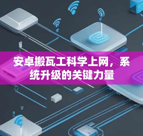 安卓搬瓦工科学上网，系统升级的关键力量