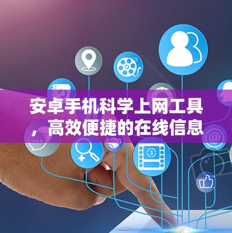 安卓手机科学上网工具，高效便捷的在线信息传播解决方案