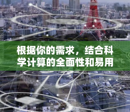 根据你的需求，结合科学计算的全面性和易用性，推荐以下几个工具