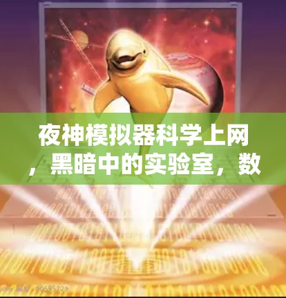夜神模拟器科学上网,黑暗中的实验室,数据的未来 夜神模拟器科学上网,黑暗中的实验室,数据的未来