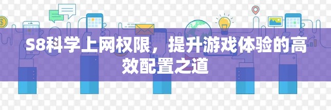S8科学上网权限,提升游戏体验的高效配置之道 S8科学上网权限,提升游戏体验的高效配置之道