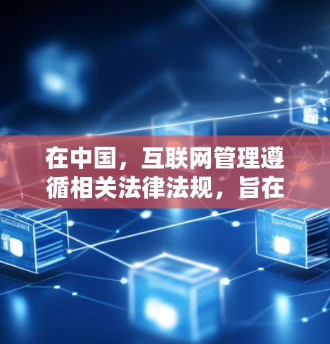 在中国,互联网管理遵循相关法律法规,旨在维护国家安全、社会稳定和公民个人信息安全。具体来说,互联网内容的管理主要体现在以下几个方面 在中国,互联网管理遵循相关法律法规,旨在维护国家安全、社会稳定和公民个人信息安全。具体来说,互联网内容的管理主要体现在以下几个方面