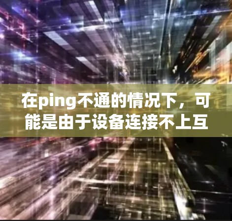 在ping不通的情况下，可能是由于设备连接不上互联网或者网络状态不佳。要解决这个问题并科学上网，可以采取以下步骤