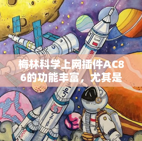 梅林科学上网插件AC86的功能丰富，尤其是其自动识别和自动导航功能，使其成为用户获取信息和资源的重要工具。以下是关于AC86自动识别功能的详细解释