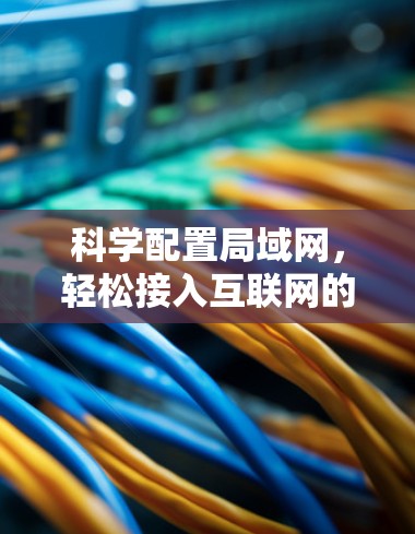 科学配置局域网，轻松接入互联网的必经之路