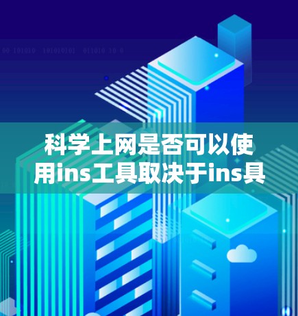 科学上网是否可以使用ins工具取决于ins具体指的是什么。以下是一些可能的解释和建议
