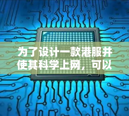 为了设计一款港服并使其科学上网，可以按照以下步骤进行