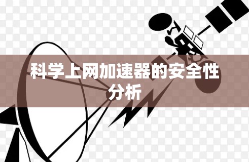科学上网加速器的安全性分析 科学上网加速器的安全性分析
