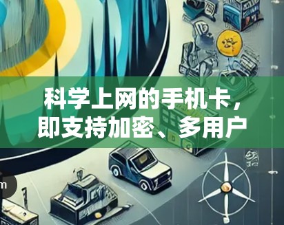 科学上网的手机卡,即支持加密、多用户和安全功能的手机网络卡,通常分为数据流量和移动数据模式。以下是详细的回答 科学上网的手机卡,即支持加密、多用户和安全功能的手机网络卡,通常分为数据流量和移动数据模式。以下是详细的回答