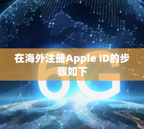 在海外注册Apple ID的步骤如下 在海外注册Apple ID的步骤如下