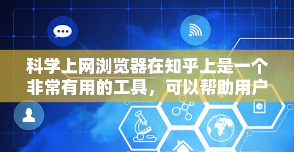 科学上网浏览器在知乎上是一个非常有用的工具,可以帮助用户分享知识、解决问题和创作内容。以下是一些科学上网浏览器及其在知乎上的应用建议 科学上网浏览器在知乎上是一个非常有用的工具,可以帮助用户分享知识、解决问题和创作内容。以下是一些科学上网浏览器及其在知乎上的应用建议