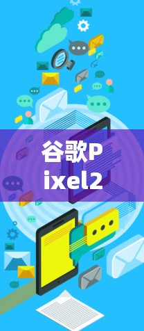 谷歌Pixel2xl,科学上网的新突破 谷歌Pixel2xl,科学上网的新突破