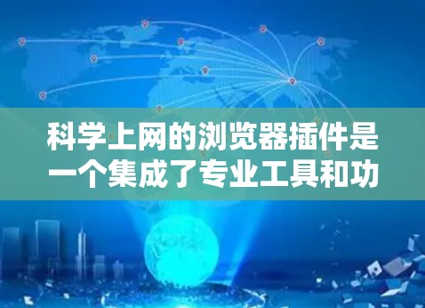 科学上网的浏览器插件是一个集成了专业工具和功能的扩展,帮助用户高效进行科学计算和资料获取。以下是对这些插件功能的详细总结 科学上网的浏览器插件是一个集成了专业工具和功能的扩展,帮助用户高效进行科学计算和资料获取。以下是对这些插件功能的详细总结
