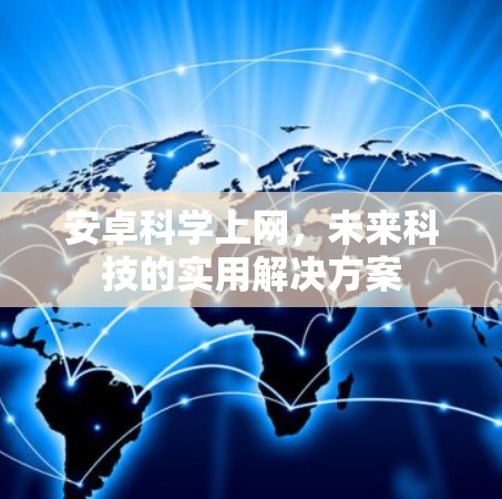 安卓科学上网,未来科技的实用解决方案 安卓科学上网,未来科技的实用解决方案